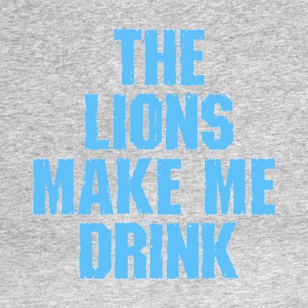 Lions Make Me Drink by stay sharp